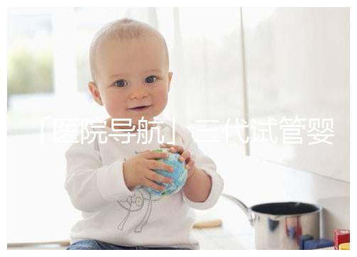 「醫(yī)院導(dǎo)航」三代試管嬰兒就醫(yī)指南之上海國(guó)際和平婦幼保健院