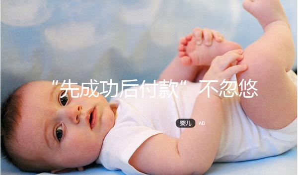 “先成功后付款”不忽悠,中國一家有實力的正規(guī)助孕機構(gòu)承諾!