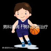 男科疾病(男科疾病治療方法)
