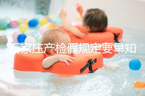 石家莊產(chǎn)檢假規(guī)定要早知道，2024年長安孕媽的假期真的很多