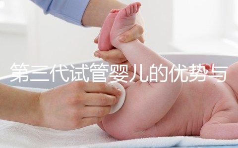 第三代試管嬰兒的優(yōu)勢與缺點全解析:技術(shù)對比與選擇建議