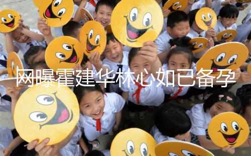 網曝霍建華林心如已備孕二胎?小腹微隆被疑已經懷孕