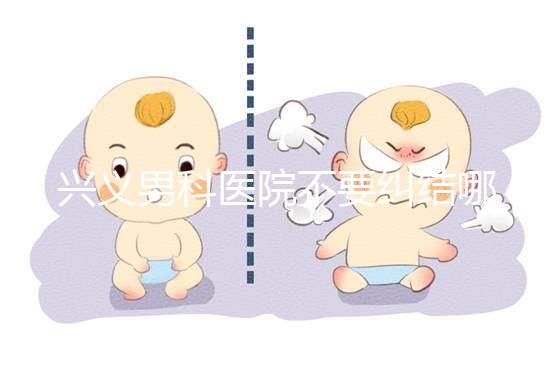 興義男科醫(yī)院不要糾結哪家好，2024上榜的機構都很專業(yè)