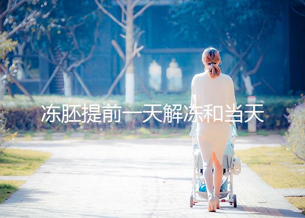 凍胚提前一天解凍和當(dāng)天解凍沒(méi)有太大區(qū)別哪一天要注意?