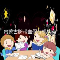 內(nèi)蒙古臍帶血保存機(jī)構(gòu)有幾家是謠傳,黃了就換一家不靠譜