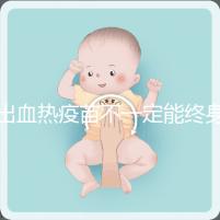 出血熱疫苗不一定能終身免疫，有效期過后還可以重新接種