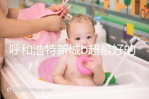 呼和浩特新城b超最好的醫院收費不貴，2024年想看男女戳