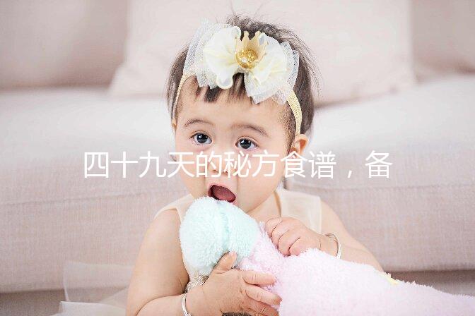 四十九天的秘方食譜，備孕期照著吃或能增加受孕率