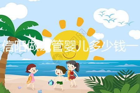 信陽(yáng)做試管嬰兒多少錢一次?還不知道哪里能做看過(guò)來(lái)