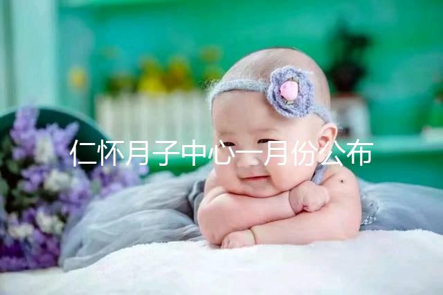 仁懷月子中心一月份公布多少錢？哪個收費(fèi)低？