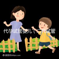 代孕試管嬰兒(二代試管嬰兒最全詳細流程)