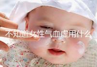 不知道女性氣血虛用什么中藥泡水好看，每天一杯補血養顏