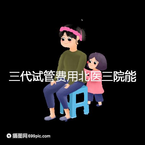 三代試管費用北醫三院能報銷嗎?2025年醫保報銷條件與自費項目全解析