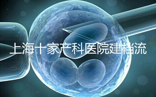 上海十家產科醫院建檔流程速覽，想去紅房子請帶上居住證