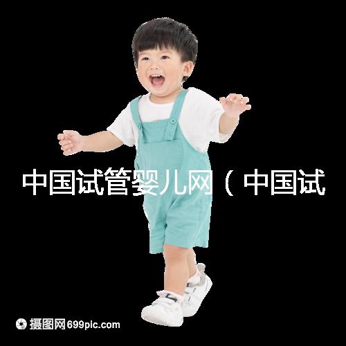 中國試管嬰兒網(wǎng)(中國試管嬰兒網(wǎng)官方網(wǎng)站)