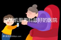 總結凱里男科最好的醫(yī)院和地址,看看前十名是誰