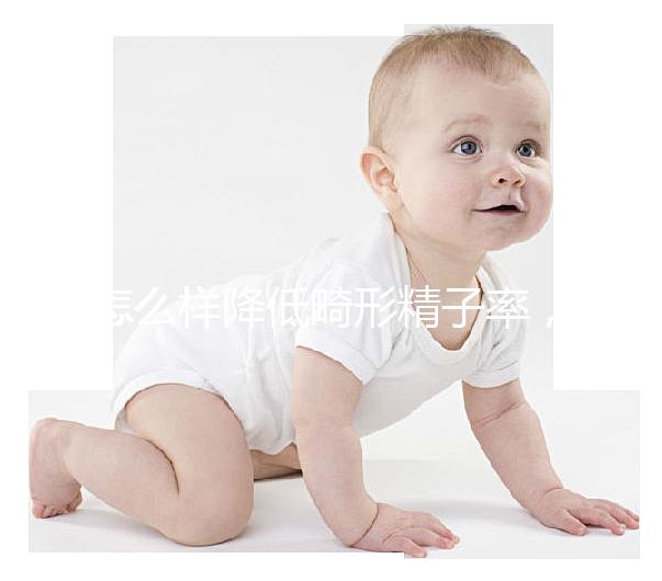 怎么樣降低畸形精子率，學會5個方法告別不育