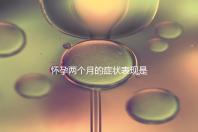 懷孕兩個(gè)月的癥狀表現(xiàn)是什么