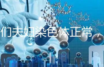 我們夫婦染色體正常，為什么流產(chǎn)胚胎染色體異常？