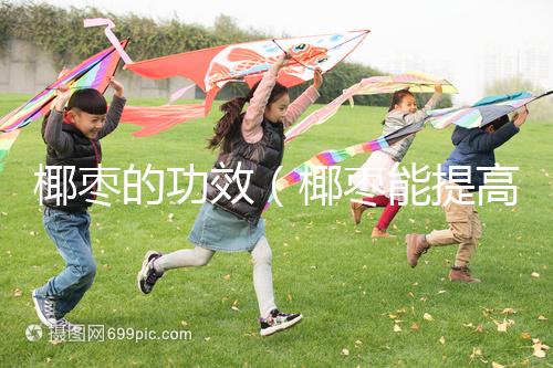 椰棗的功效（椰棗能提高性功能嗎）