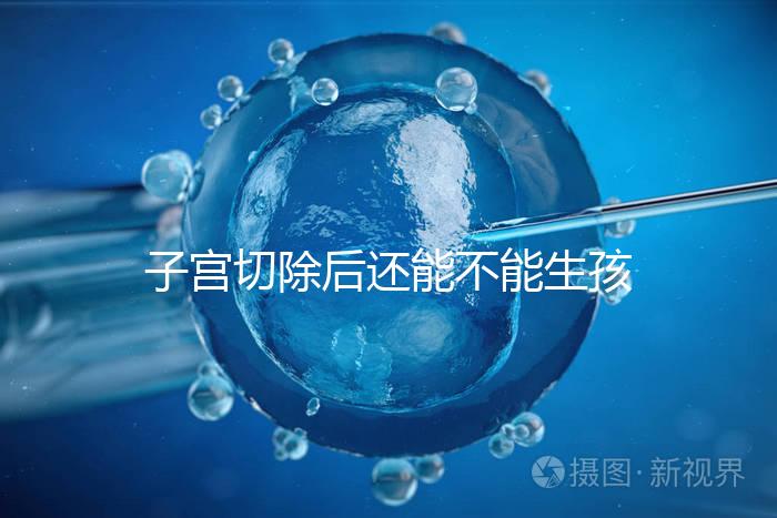 子宮切除后還能不能生孩子？想懷孕就只剩這個辦法了...