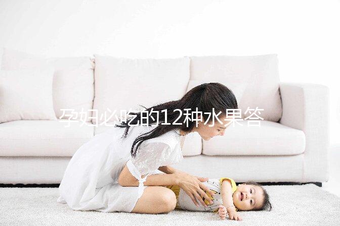 孕婦必吃的12種水果答案揭曉，一天一個清熱又解毒