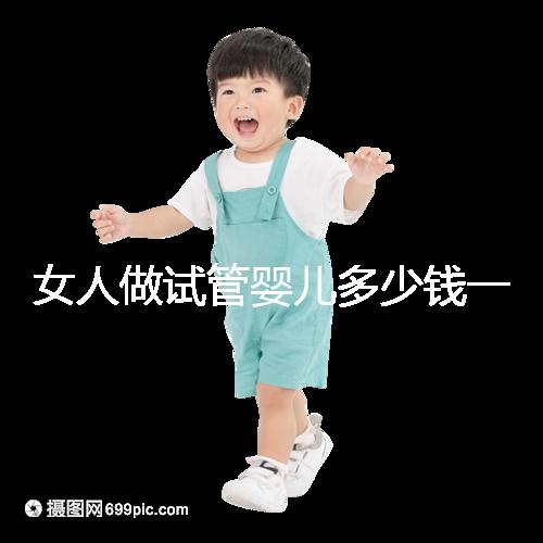女人做試管嬰兒多少錢(qián)一次(女人做試管嬰兒多少錢(qián)一次啊)