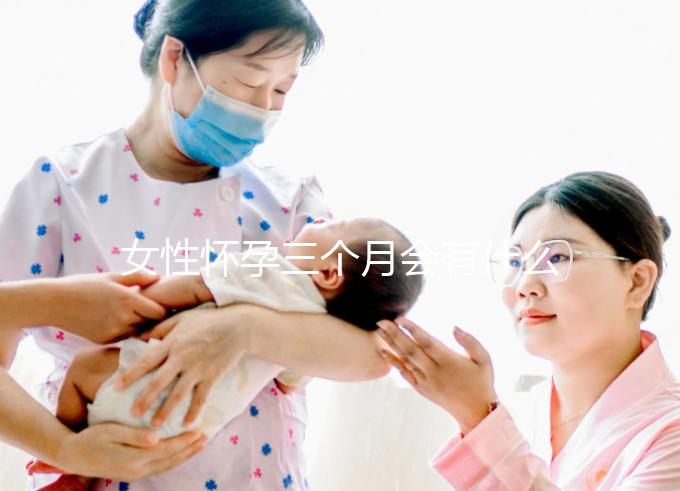 女性懷孕三個月會有什么表現(xiàn)？