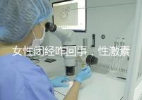 女性閉經(jīng)咋回事,性激素六項為你解答