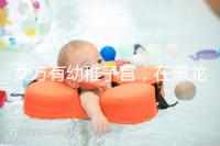 女方有幼稚子宮，在黑龍江安達當(dāng)?shù)啬茏鲈嚬軏雰簡幔? /></div><var dir=