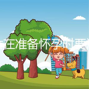 婦女在準(zhǔn)備懷孕時(shí)要注意什么？
