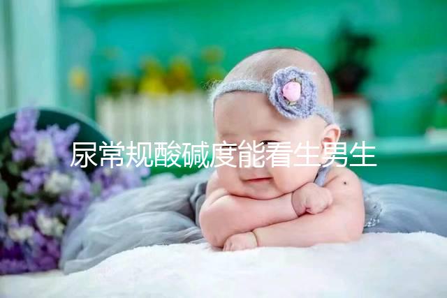 尿常規(guī)酸堿度能看生男生女？相因認(rèn)為并不準(zhǔn)確