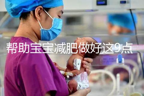 幫助寶寶減肥做好這9點，堪稱少兒肥胖最佳減肥方法！