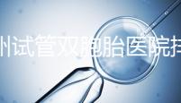 鄭州試管雙胞胎醫院排名曝光!想造二七區哪個好看?