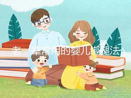 老一輩常用的嬰兒綁腿法，無(wú)知會(huì)釀成大禍