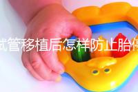 試管移植后怎樣防止胎停育?這3個靠譜方案請收藏
