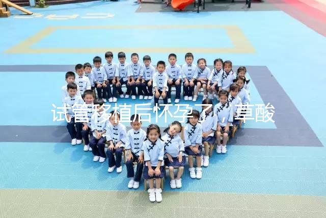試管移植后懷孕了，草酸含量高的菠菜還能吃嗎？