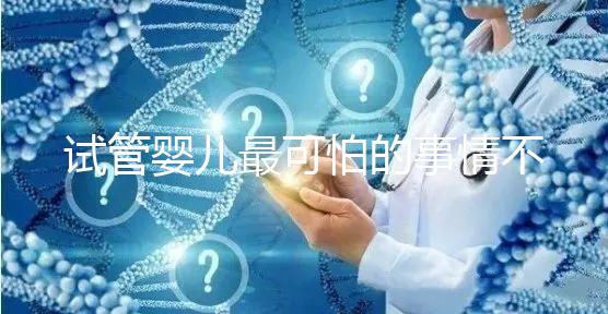 試管嬰兒最可怕的事情不是晚了，而是你遲遲未動