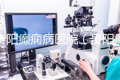 貴陽癲癇病醫院(貴陽癲癇病醫院哪家好)