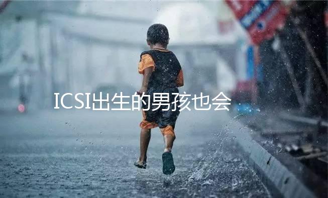 ICSI出生的男孩也會不育嗎？