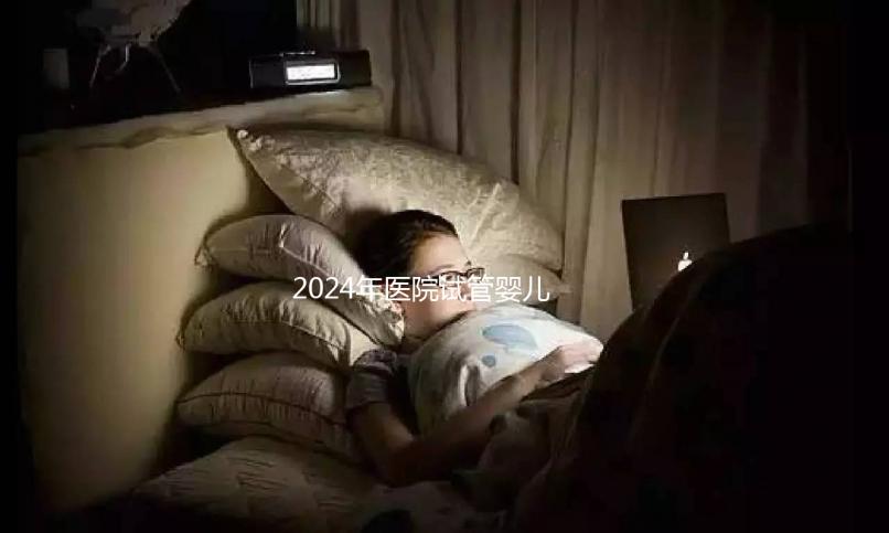 2024年醫院試管嬰兒收費明細