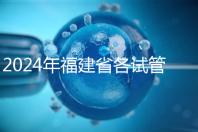 2024年福建省各試管醫(yī)院收費明細，進入周到移植只有這個數(shù)字