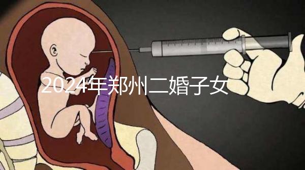 2024年鄭州二婚子女落戶條件整理，不知道該怎么辦