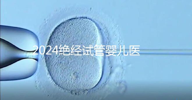 2024絕經試管嬰兒醫(yī)院排名匯總,成功率最高就這幾家