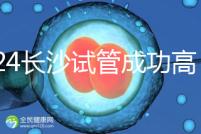 2024長沙試管成功高的醫院有哪些,姐妹真實案例揭開真相