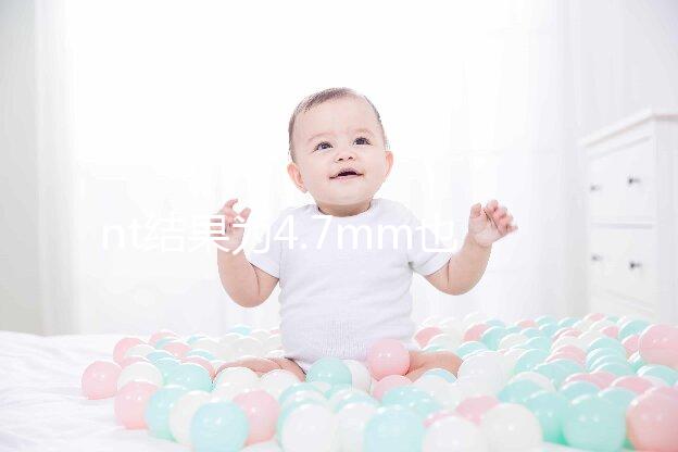 nt結果為4.7mm也不怕，孩子能不能要無創DNA說了算